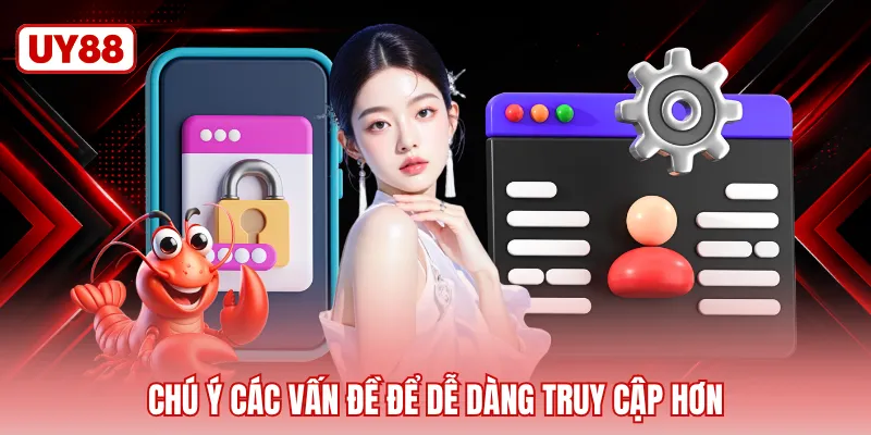 Chú ý các vấn đề để dễ dàng truy cập hơn
