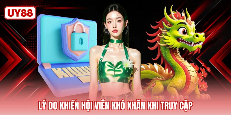 Lý do khiến hội viên khó khăn khi truy cập
