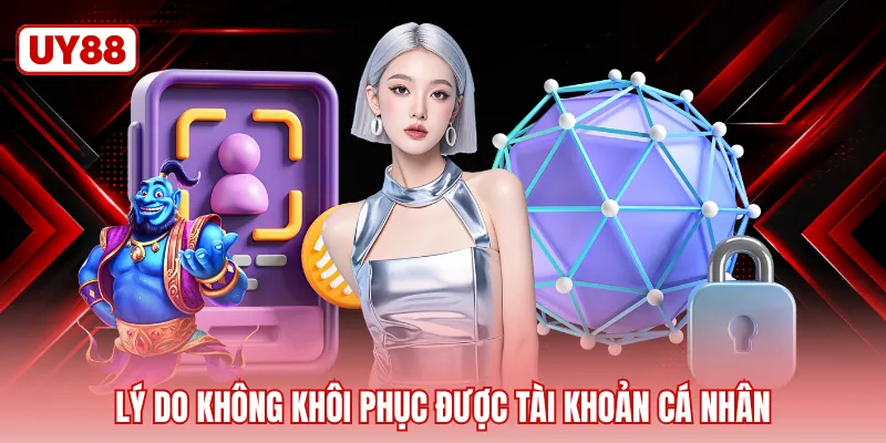 Lý do không khôi phục được tài khoản cá nhân 