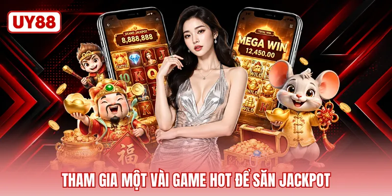 Tham gia một vài game hot để săn jackpot